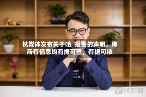 钛媒体发布关于哈啰报警的声明	，称所有信息均有据可查，有据可依-第3张图片
