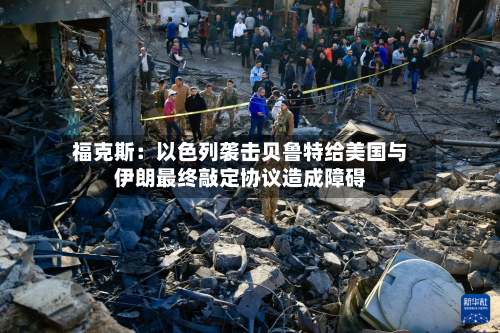 福克斯：以色列袭击贝鲁特给美国与伊朗最终敲定协议造成障碍-第3张图片