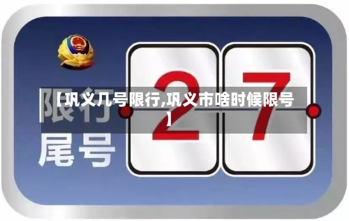 【巩义几号限行,巩义市啥时候限号】-第3张图片