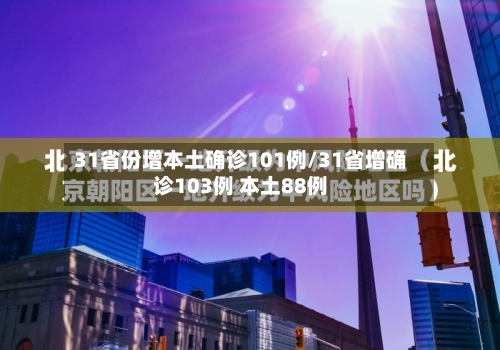 31省份增本土确诊101例/31省增确诊103例 本土88例-第2张图片