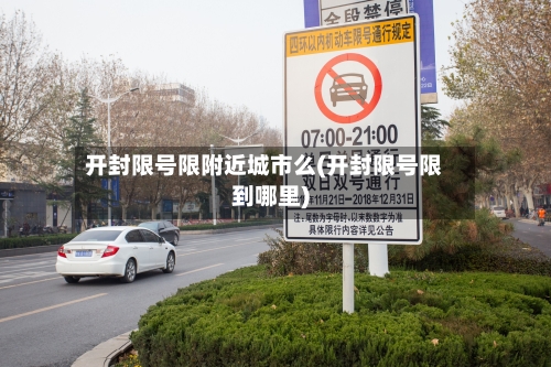 开封限号限附近城市么(开封限号限到哪里)